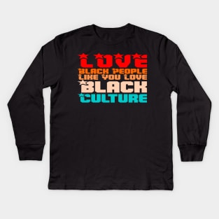 Love Black People Like You Love Black Culture Kids Long Sleeve T-Shirt